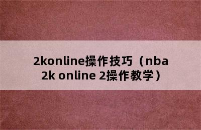 2konline操作技巧（nba2k online 2操作教学）